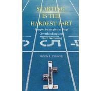 Starting Is The Hardest Part: Simple Strategies to Stop Overthinking and Start Becoming