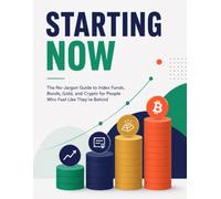 Starting Now: The No-Jargon Guide to Index Funds, Bonds, Gold, and Crypto for People Who Feel Like They're Behind