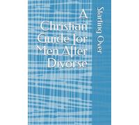 Starting Over: A Christian Guide for Men After Divorce: A Bible Study on Healing, Loneliness, and Renewing Life with Christ