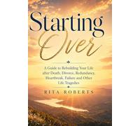 Starting Over: A Guide to Rebuilding Your Life after Death, Divorce, Redundancy, Heartbreak, Failure and Other Life Tragedies
