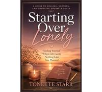 Starting Over Lonely: Finding Yourself When Life Looks Nothing Like You Planned