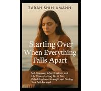 Starting Over When Everything Falls Apart: Self-Discovery After Breakups and Life Crises - How to Heal, Rebuild Inner Strength, and Find Your Own Way Forward