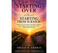 Starting Over Without Starting From Scratch: How to Let Go of What’s Holding You Back, Find Yourself Again, and Build a Life You’re Excited to Live