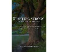 Starting Strong: Foundations For Your Faith: A Practical and Inspiring Guide for Those Beginning Their Faith Journey, With Insights That Benefit Christians at Every Stage.