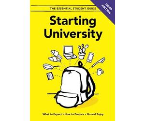 Starting University - Third Edition: What to Expect, How to Prepare, Go and Enjoy