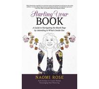 Starting Your Book A Guide to Navigating the Blank Page by Attending to What's Inside You - Naomi Rose - Rose Press - ebook (ePub) - Livre