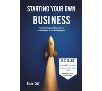 STARTING YOUR OWN BUSINESS: Practical Steps to Start, Grow, and Succeed as an Entrepreneur