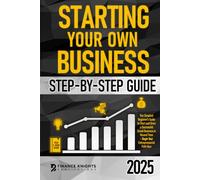Starting Your Own Business Step-by-Step Guide: The Simplest Beginner’s Guide to Start and Grow a Successful Small Business in Record Time - Begin Your Entrepreneurial Path Now