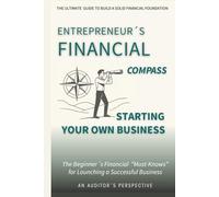 Starting Your Own Business: The Entrepreneur´s Financial Compass Guide| Beginner´s Financial Intelligence, Must-Knows For Launching A Successful Business
