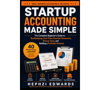 Startup Accounting Made Simple: The Complete Beginner's Guide to Bookkeeping, Cash Flow, Financial Statements, Startup Taxes, and Building a Profitable Business