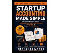 Startup Accounting Made Simple: The Complete Beginner's Guide to Bookkeeping, Cash Flow, Financial Statements, Startup Taxes, and Building a Profitable Business