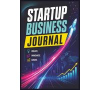 Startup Business Journal: An All-in-One Startup Workbook for Overwhelmed Entrepreneurs Ready to Plan, Launch, and Grow