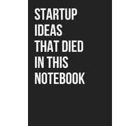 Startup Ideas That Died in This Notebook: Funny Notebook for Work, Gag Gift, Boss, Office, Coworker, New Year, Partner. Blank Lined. Sarcastic (Unexecuted Ideas Collection)