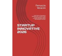 STARTUP INNOVATIVE 2026: Guida Pratica e Commentario Ragionato al D.L. 179/2012: Come Avviare, Finanziare e Gestire un’Impresa Tecnologica nell’Era dell’Intelligenza Artificiale.
