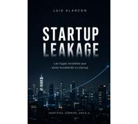 STARTUP LEAKAGE: Las fugas invisibles que están hundiendo tu startup. Identifica, corrige y escala.