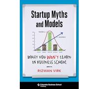 Startup Myths and Models: What You Won't Learn in Business School