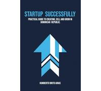 Startup Successfully: Practical Guide to Creating, Sell and grow in Dominican Republic