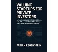 Startup Valuation for Private Investors: A Practical Guide with Scorecards, Cap Table & Exit Waterfall Tools, Investment Memos & Checklists
