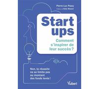 Startups : comment s'inspirer de leur succès ? Non, la réussite ne se limite pas au montant des fonds levés ! - Pierre-Luc Passy - Vuibert - broché - Essai