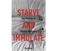 Starve And Immolate: The Politics Of Human Weapons (New Directions In Critical Theory) (Hardcover) Banu Bargu, (Auteur)
