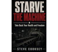 Starve the Machine: Take Back Your Health and Freedom