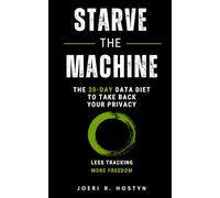 Starve The Machine: The 30-Day Data Diet to Take Back Your Privacy