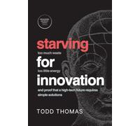 Starving For Innovation: Too Much Waste. Too Little Energy. And Proof That A High-Tech Future Requires Simple Solutions.