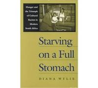 Starving on a Full Stomach, Reconsiderations in South African History Diana Wylie (Auteur)