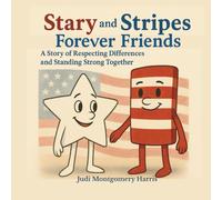 Stary and Stripes Forever Friends: A Heartwarming Story of Respecting Differences and Standing Strong Together