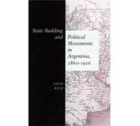 State Building and Political Movements in Argentina 18601916 by David Rock David Rock (Auteur)