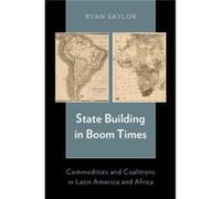 State Building In Boom Times: Commodities And Coalitions In Latin America And Africa (Hardcover) Ryan Assistant Professor Of Political Science Saylor, University Of Tulsa (Auteur)