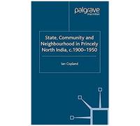 State, Community And Neighbourhood In Princely North India, C. 1900-1950