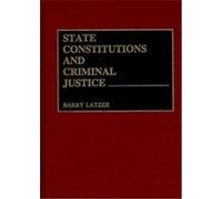 State Constitutions and Criminal Justice, CONTRIBUTIONS IN LEGAL STUDIES Barry Latzer (Auteur)