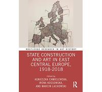 State Construction and Art in East Central Europe, 1918-2018
