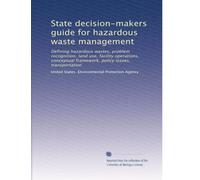 State decision-makers guide for hazardous waste management: Defining hazardous wastes, problem recognition, land use, facility operations, conceptual framework, policy issues, transportation
