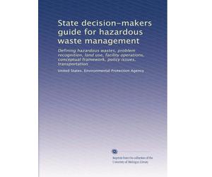 State decision-makers guide for hazardous waste management: Defining hazardous wastes, problem recognition, land use, facility operations, conceptual framework, policy issues, transportation