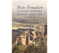 State Formation in Early Modern Alsace 16481789 by Stephen Author Lazer Stephen Author Lazer (Auteur)