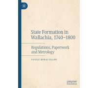 State Formation in Wallachia, 1740-1800: Regulations, Paperwork and Metrology