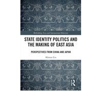 State Identity Politics and the Making of East Asia Perspectives from China and Japan - Minran Liu - Routledge - ebook (ePub) - Livre