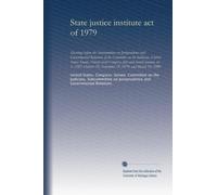 State justice institute act of 1979: hearings before the Subcommittee on Jurisprudence and Governmental Relations of the Committee on the Judiciary, ... 18, November 19, 1979, and March 19, 1980
