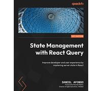 State Management with React Query: Improve developer and user experience by mastering server state in React