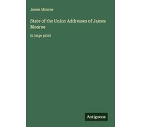 State of the Union Addresses of James Monroe: in large print