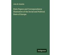 State Papers and Correspondence Illustrative of the Social and Political State of Europe
