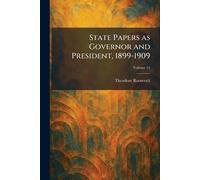 State Papers as Governor and President, 1899-1909