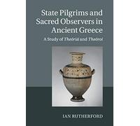 State Pilgrims and Sacred Observers in Ancient Greece: A Study of Theōriā and Theōroi