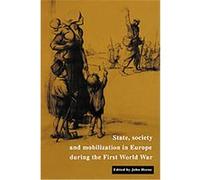 State, Society and Mobilization in Europe During the First World War, Studies in the Social and Cultural History of Modern Warfare, 3
