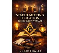 Stated Meeting Education: Ready When You Are: Practical Blue Lodge Education for Any Night of the Year