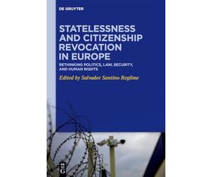Statelessness and Citizenship Revocation in Europe: Rethinking Politics, Law, Security, and Human Rights