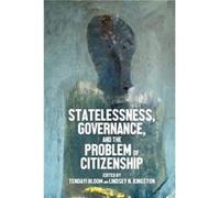 Statelessness Governance and the Problem of Citizenship Edited by Tendayi Bloom , Edited by Lindsey N Kingston (Auteur)
