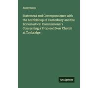 Statement and Correspondence with the Archbishop of Canterbury and the Ecclesiastical Commissioners Concerning a Proposed New Church at Tonbridge
